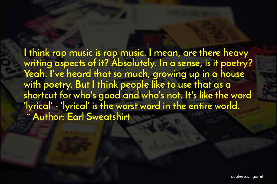 Earl Sweatshirt Quotes: I Think Rap Music Is Rap Music. I Mean, Are There Heavy Writing Aspects Of It? Absolutely. In A Sense,