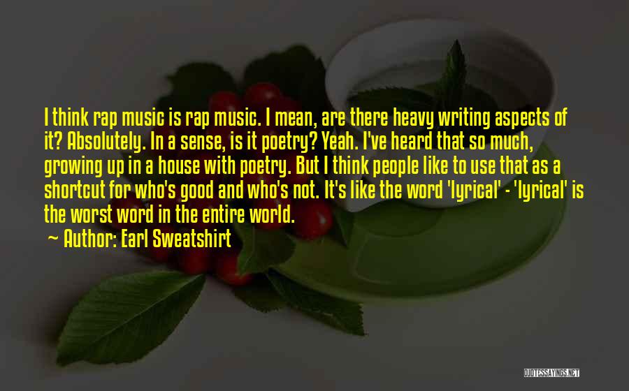 Earl Sweatshirt Quotes: I Think Rap Music Is Rap Music. I Mean, Are There Heavy Writing Aspects Of It? Absolutely. In A Sense,