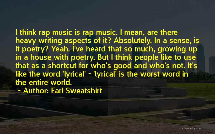 Earl Sweatshirt Quotes: I Think Rap Music Is Rap Music. I Mean, Are There Heavy Writing Aspects Of It? Absolutely. In A Sense,