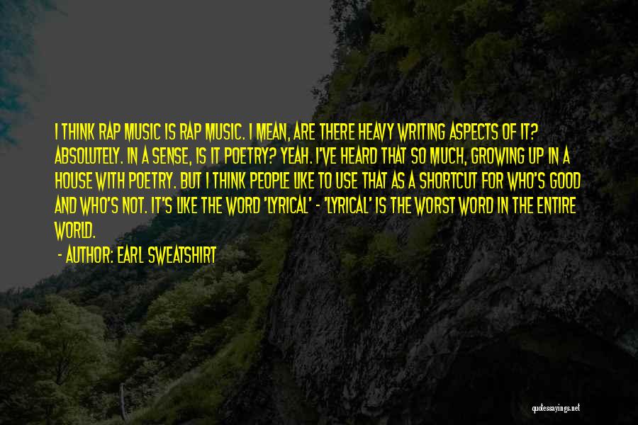 Earl Sweatshirt Quotes: I Think Rap Music Is Rap Music. I Mean, Are There Heavy Writing Aspects Of It? Absolutely. In A Sense,
