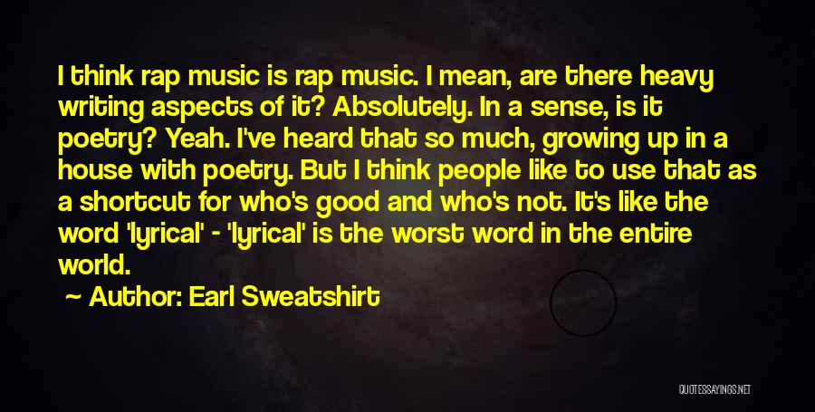 Earl Sweatshirt Quotes: I Think Rap Music Is Rap Music. I Mean, Are There Heavy Writing Aspects Of It? Absolutely. In A Sense,