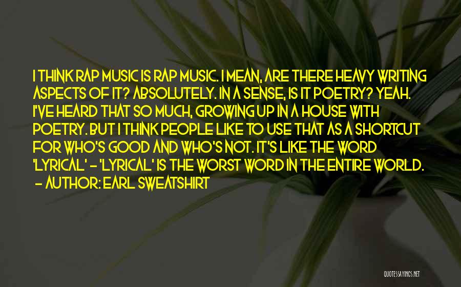 Earl Sweatshirt Quotes: I Think Rap Music Is Rap Music. I Mean, Are There Heavy Writing Aspects Of It? Absolutely. In A Sense,