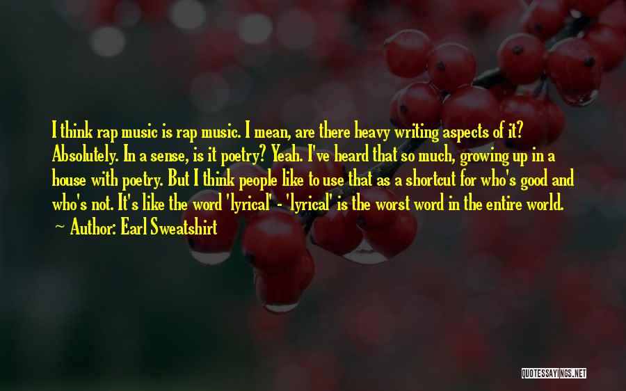 Earl Sweatshirt Quotes: I Think Rap Music Is Rap Music. I Mean, Are There Heavy Writing Aspects Of It? Absolutely. In A Sense,