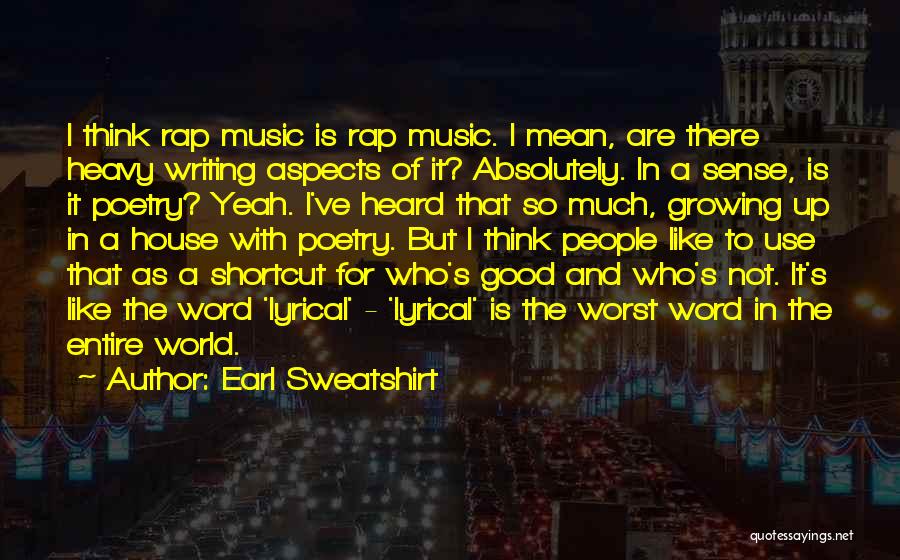 Earl Sweatshirt Quotes: I Think Rap Music Is Rap Music. I Mean, Are There Heavy Writing Aspects Of It? Absolutely. In A Sense,