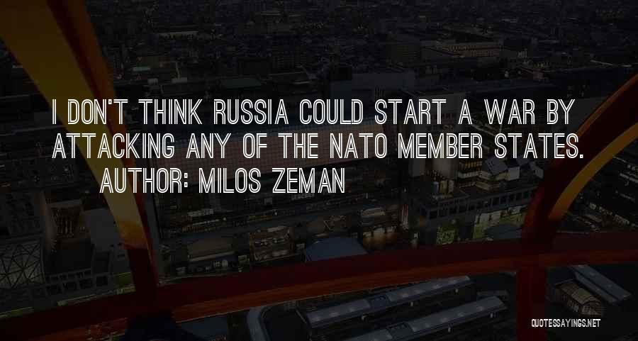 Milos Zeman Quotes: I Don't Think Russia Could Start A War By Attacking Any Of The Nato Member States.