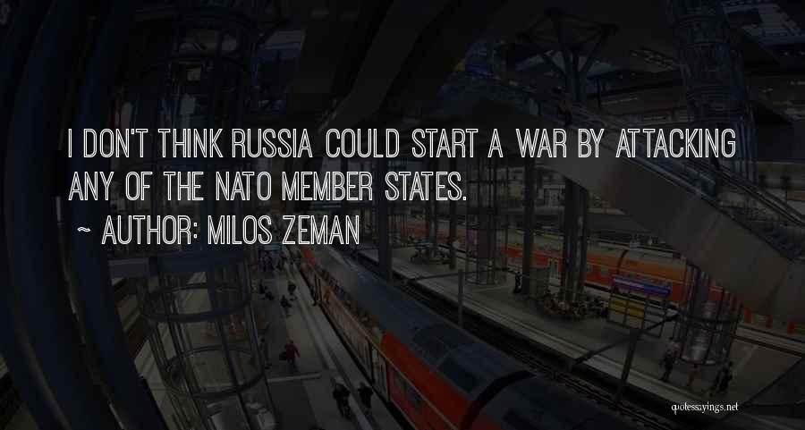 Milos Zeman Quotes: I Don't Think Russia Could Start A War By Attacking Any Of The Nato Member States.