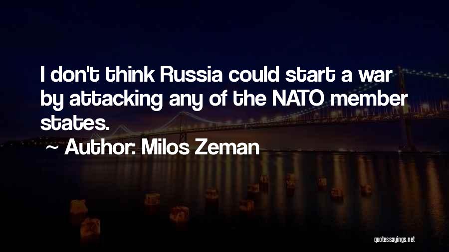 Milos Zeman Quotes: I Don't Think Russia Could Start A War By Attacking Any Of The Nato Member States.