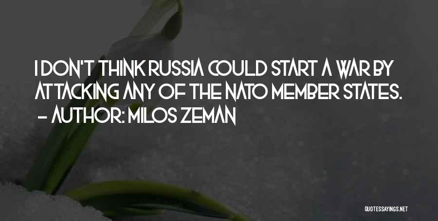 Milos Zeman Quotes: I Don't Think Russia Could Start A War By Attacking Any Of The Nato Member States.