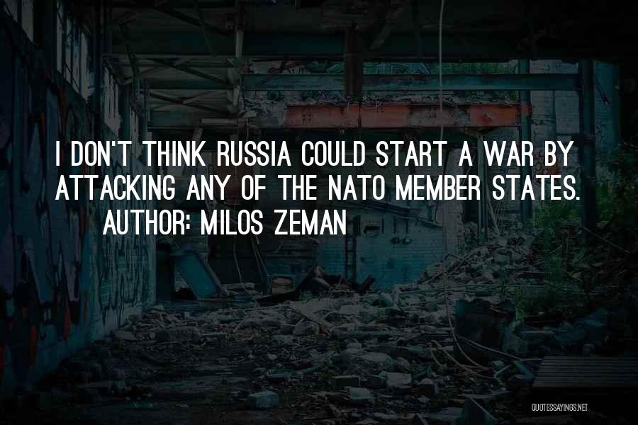 Milos Zeman Quotes: I Don't Think Russia Could Start A War By Attacking Any Of The Nato Member States.