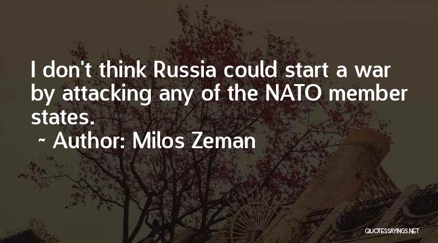 Milos Zeman Quotes: I Don't Think Russia Could Start A War By Attacking Any Of The Nato Member States.