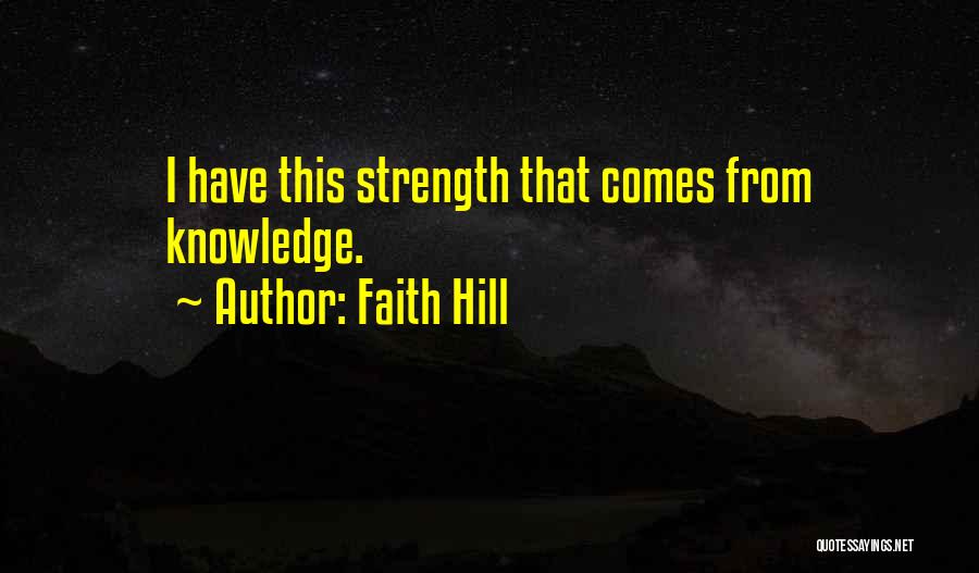 Faith Hill Quotes: I Have This Strength That Comes From Knowledge.