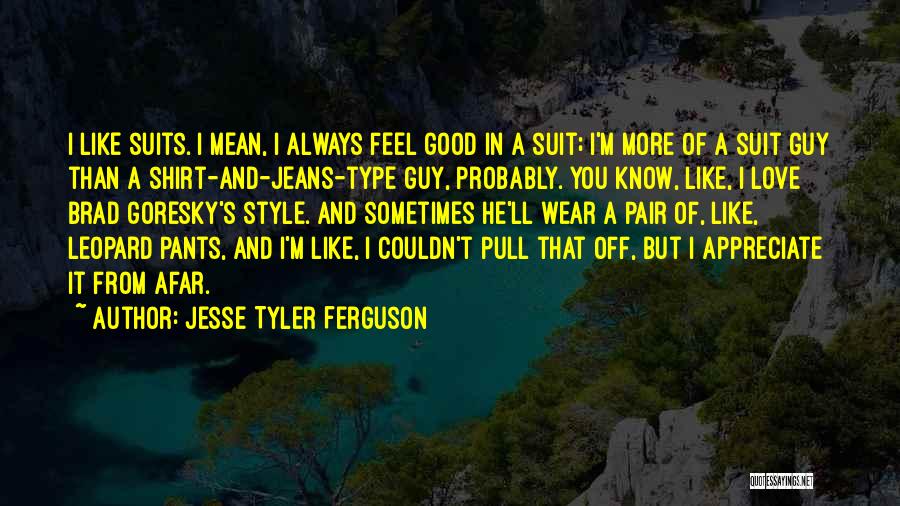 Jesse Tyler Ferguson Quotes: I Like Suits. I Mean, I Always Feel Good In A Suit; I'm More Of A Suit Guy Than A