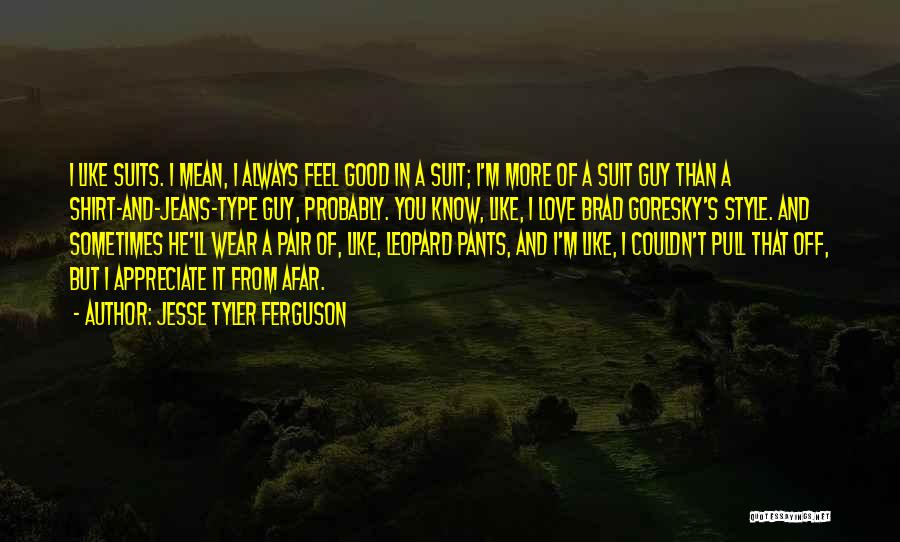 Jesse Tyler Ferguson Quotes: I Like Suits. I Mean, I Always Feel Good In A Suit; I'm More Of A Suit Guy Than A