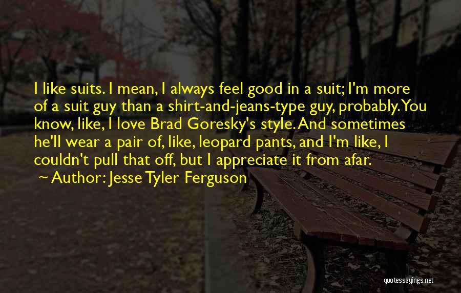 Jesse Tyler Ferguson Quotes: I Like Suits. I Mean, I Always Feel Good In A Suit; I'm More Of A Suit Guy Than A