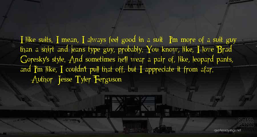 Jesse Tyler Ferguson Quotes: I Like Suits. I Mean, I Always Feel Good In A Suit; I'm More Of A Suit Guy Than A