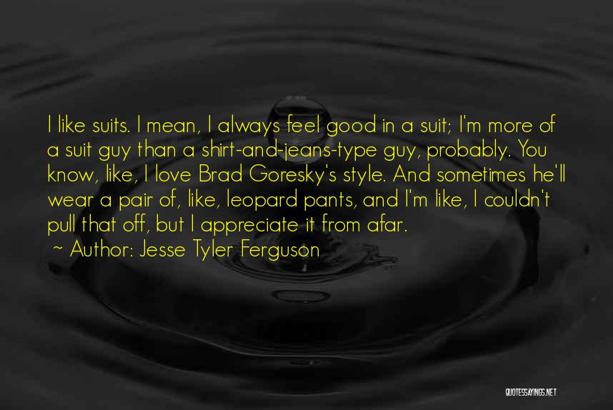 Jesse Tyler Ferguson Quotes: I Like Suits. I Mean, I Always Feel Good In A Suit; I'm More Of A Suit Guy Than A