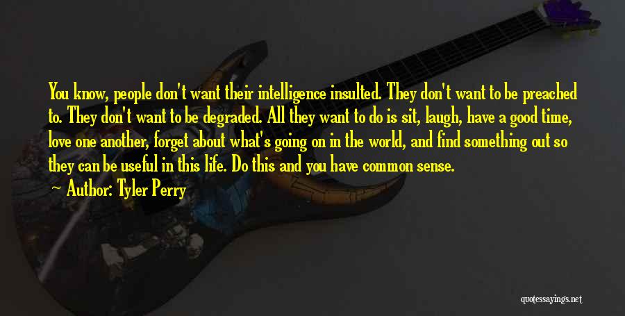 Tyler Perry Quotes: You Know, People Don't Want Their Intelligence Insulted. They Don't Want To Be Preached To. They Don't Want To Be