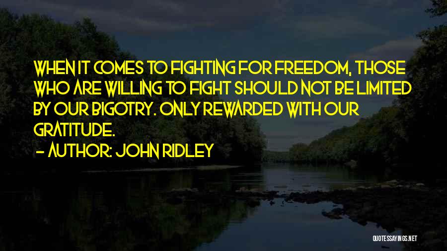 John Ridley Quotes: When It Comes To Fighting For Freedom, Those Who Are Willing To Fight Should Not Be Limited By Our Bigotry.