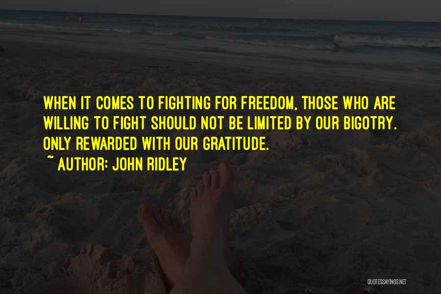 John Ridley Quotes: When It Comes To Fighting For Freedom, Those Who Are Willing To Fight Should Not Be Limited By Our Bigotry.