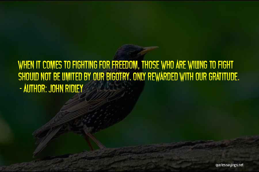John Ridley Quotes: When It Comes To Fighting For Freedom, Those Who Are Willing To Fight Should Not Be Limited By Our Bigotry.