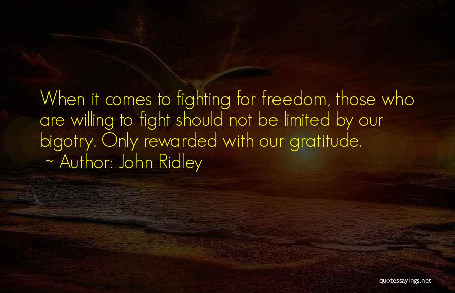 John Ridley Quotes: When It Comes To Fighting For Freedom, Those Who Are Willing To Fight Should Not Be Limited By Our Bigotry.