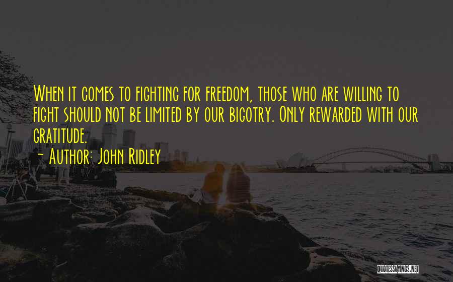 John Ridley Quotes: When It Comes To Fighting For Freedom, Those Who Are Willing To Fight Should Not Be Limited By Our Bigotry.