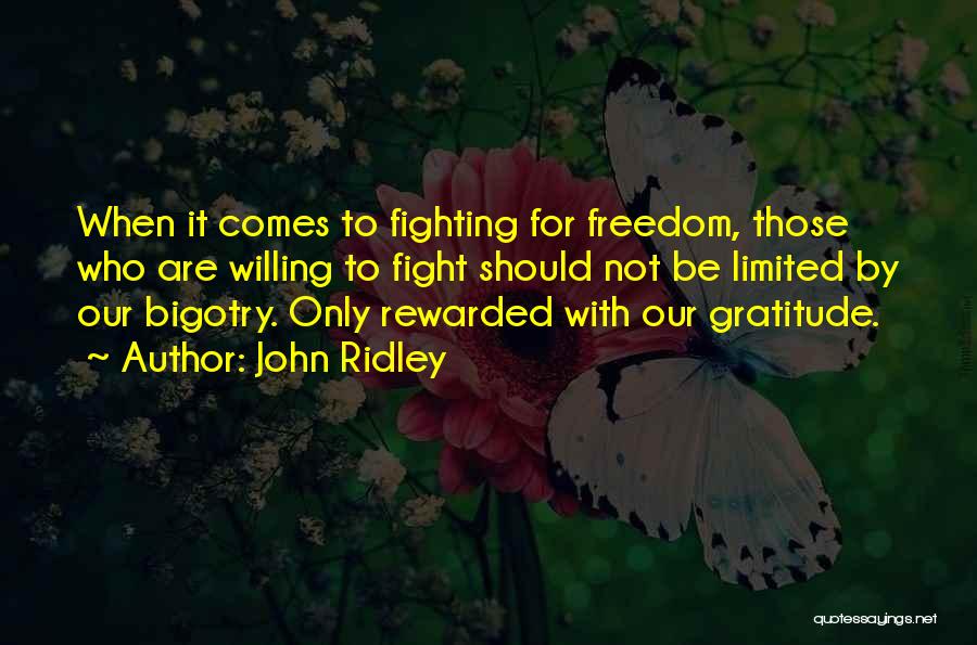 John Ridley Quotes: When It Comes To Fighting For Freedom, Those Who Are Willing To Fight Should Not Be Limited By Our Bigotry.