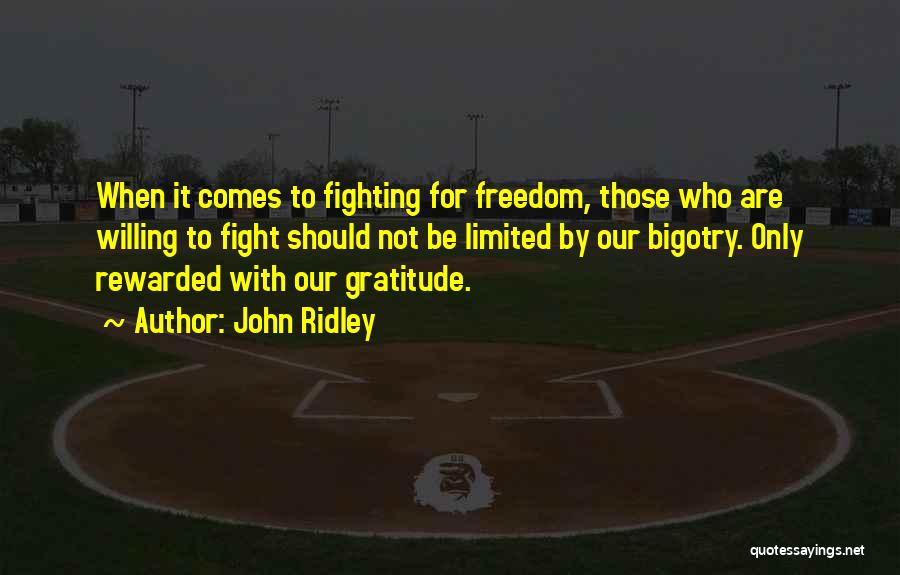 John Ridley Quotes: When It Comes To Fighting For Freedom, Those Who Are Willing To Fight Should Not Be Limited By Our Bigotry.