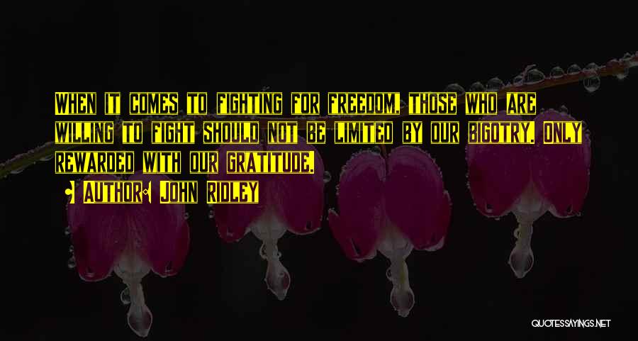 John Ridley Quotes: When It Comes To Fighting For Freedom, Those Who Are Willing To Fight Should Not Be Limited By Our Bigotry.