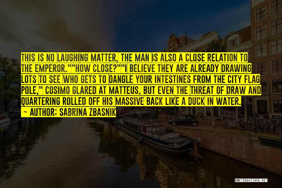 Sabrina Zbasnik Quotes: This Is No Laughing Matter, The Man Is Also A Close Relation To The Emperor.how Close?i Believe They Are Already