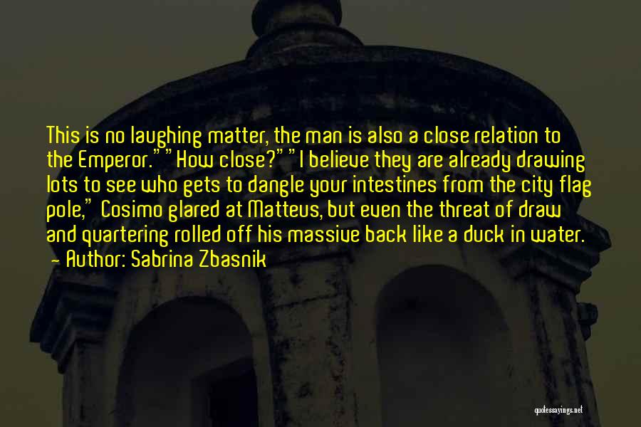 Sabrina Zbasnik Quotes: This Is No Laughing Matter, The Man Is Also A Close Relation To The Emperor.how Close?i Believe They Are Already