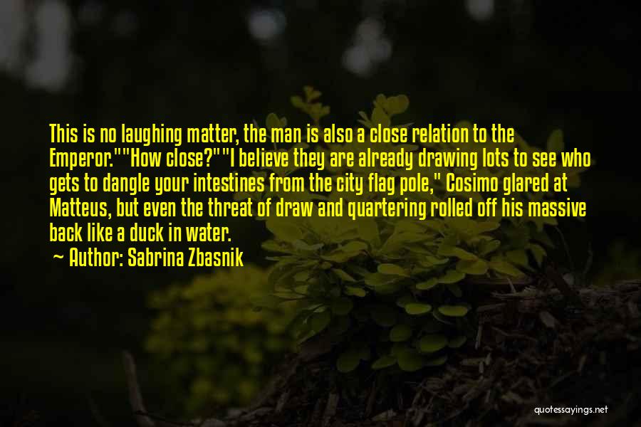 Sabrina Zbasnik Quotes: This Is No Laughing Matter, The Man Is Also A Close Relation To The Emperor.how Close?i Believe They Are Already