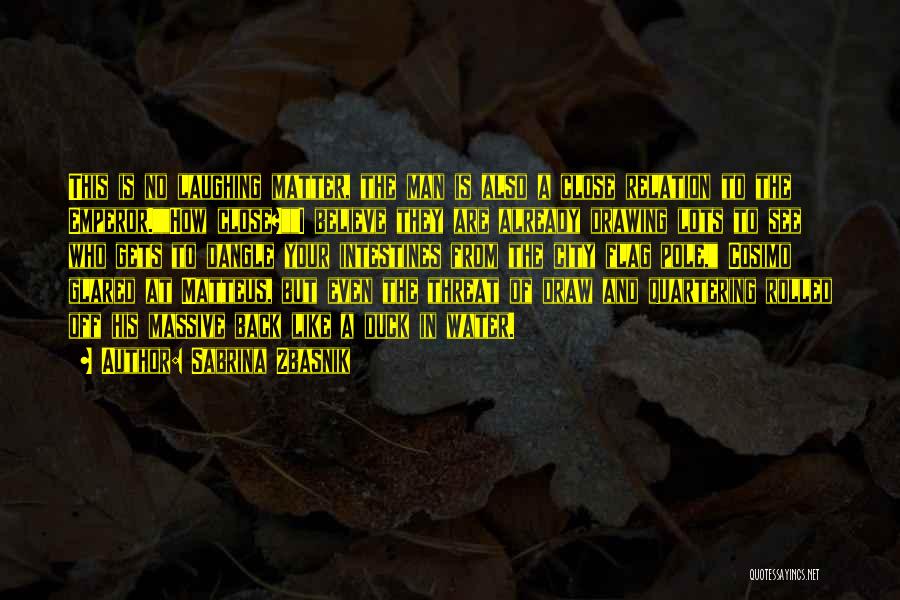 Sabrina Zbasnik Quotes: This Is No Laughing Matter, The Man Is Also A Close Relation To The Emperor.how Close?i Believe They Are Already