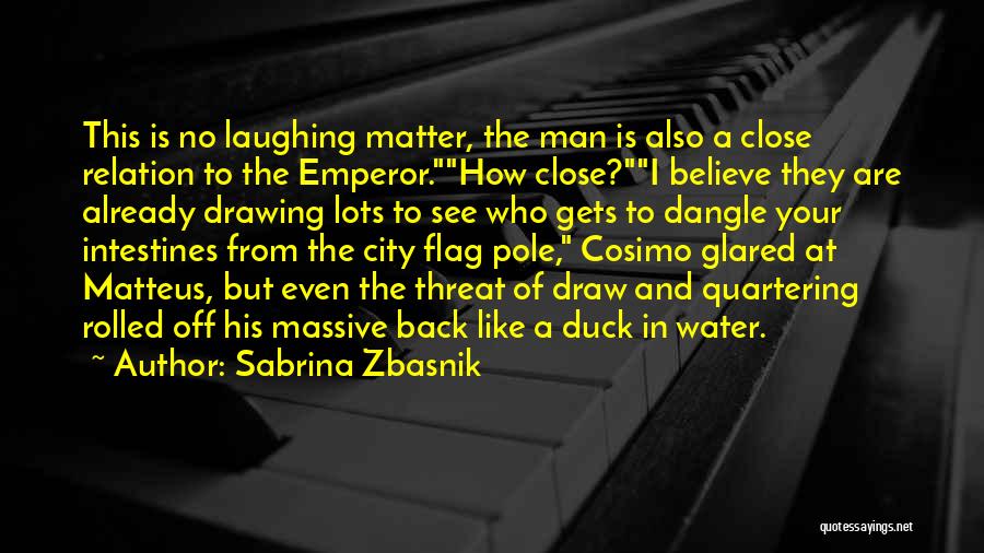 Sabrina Zbasnik Quotes: This Is No Laughing Matter, The Man Is Also A Close Relation To The Emperor.how Close?i Believe They Are Already