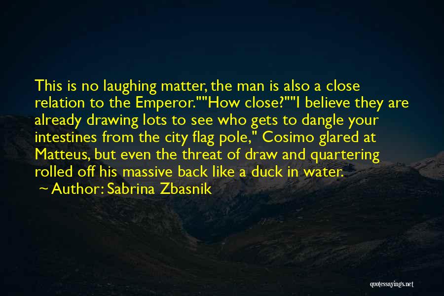 Sabrina Zbasnik Quotes: This Is No Laughing Matter, The Man Is Also A Close Relation To The Emperor.how Close?i Believe They Are Already