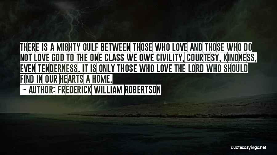 Frederick William Robertson Quotes: There Is A Mighty Gulf Between Those Who Love And Those Who Do Not Love God To The One Class