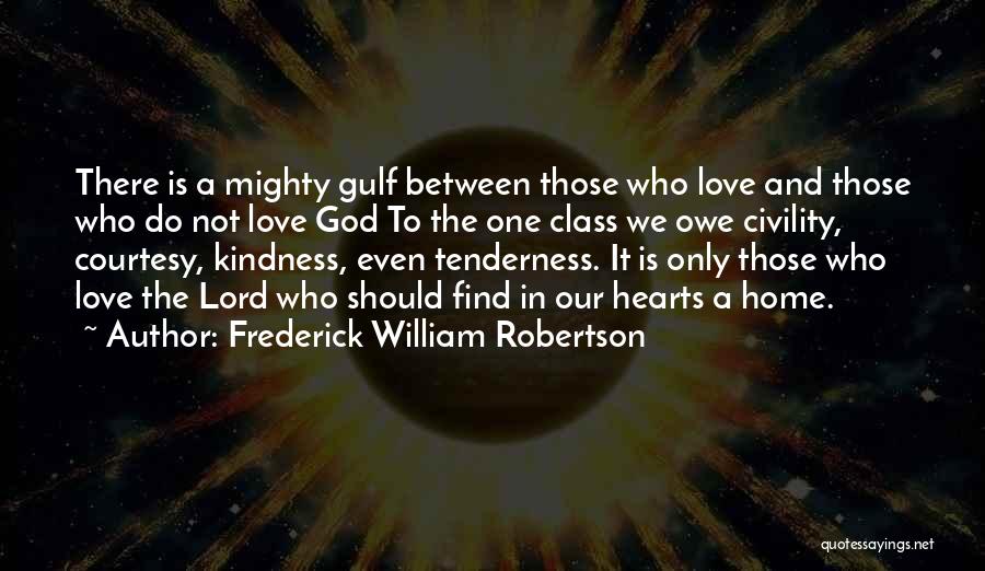 Frederick William Robertson Quotes: There Is A Mighty Gulf Between Those Who Love And Those Who Do Not Love God To The One Class