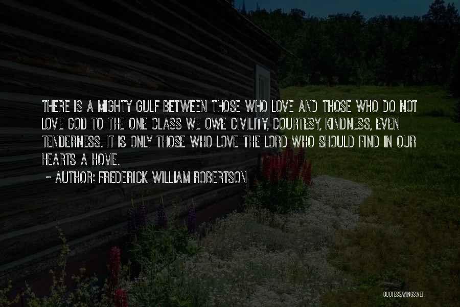 Frederick William Robertson Quotes: There Is A Mighty Gulf Between Those Who Love And Those Who Do Not Love God To The One Class