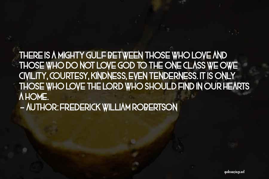 Frederick William Robertson Quotes: There Is A Mighty Gulf Between Those Who Love And Those Who Do Not Love God To The One Class