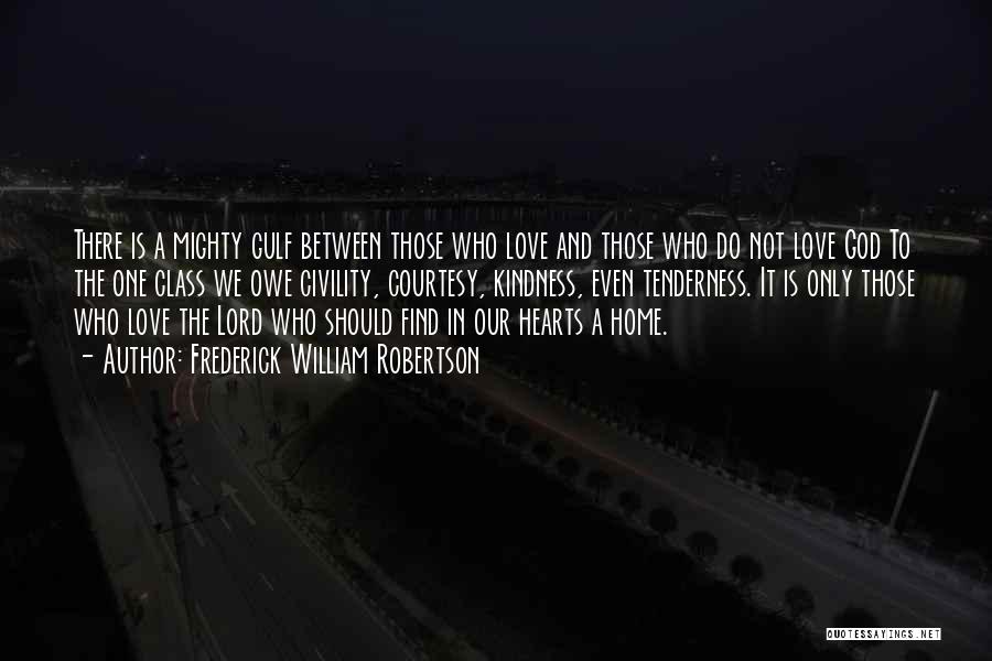 Frederick William Robertson Quotes: There Is A Mighty Gulf Between Those Who Love And Those Who Do Not Love God To The One Class