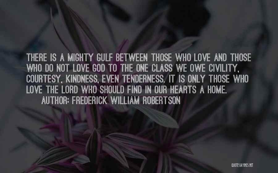 Frederick William Robertson Quotes: There Is A Mighty Gulf Between Those Who Love And Those Who Do Not Love God To The One Class