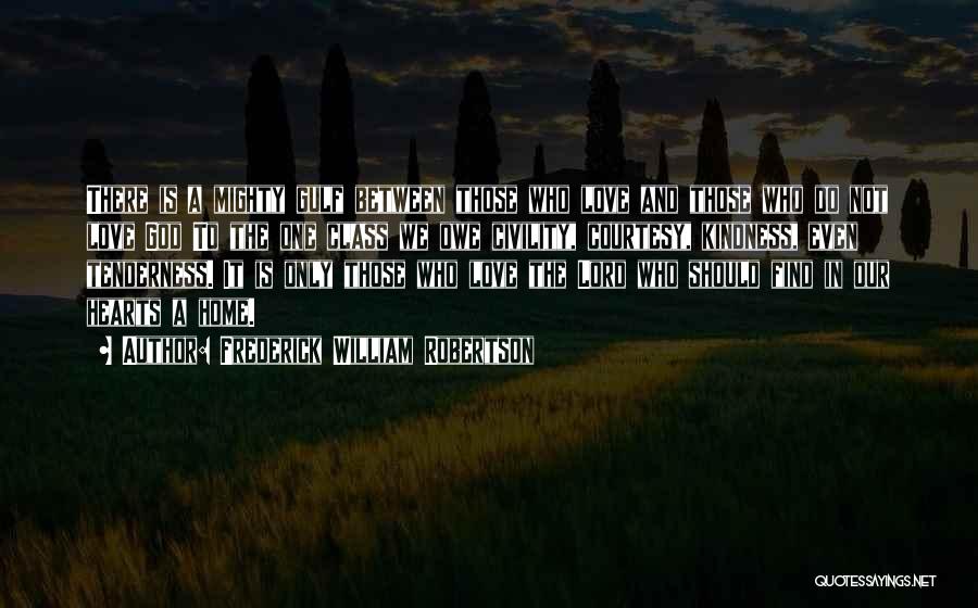 Frederick William Robertson Quotes: There Is A Mighty Gulf Between Those Who Love And Those Who Do Not Love God To The One Class