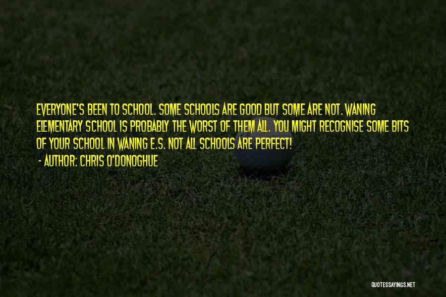 Chris O'Donoghue Quotes: Everyone's Been To School. Some Schools Are Good But Some Are Not. Waning Elementary School Is Probably The Worst Of