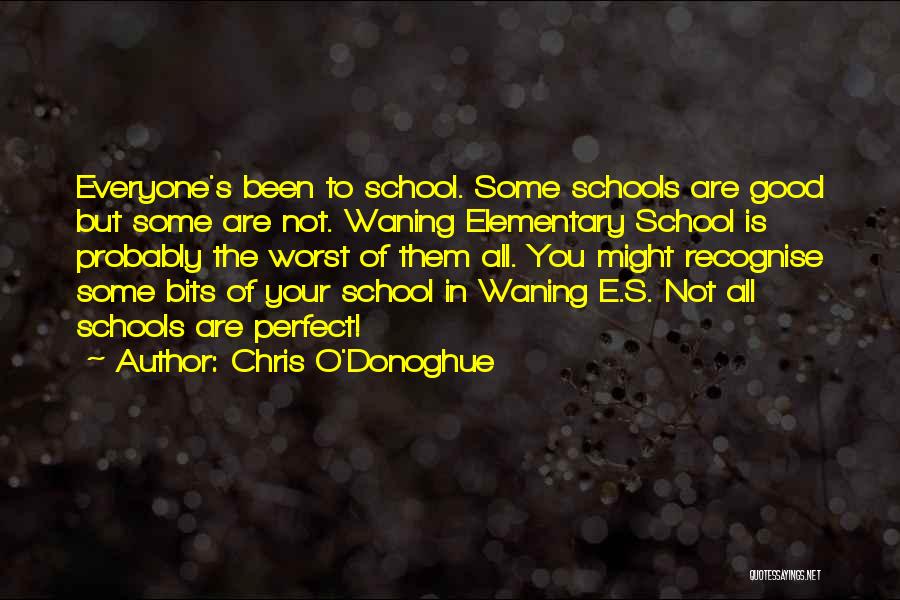 Chris O'Donoghue Quotes: Everyone's Been To School. Some Schools Are Good But Some Are Not. Waning Elementary School Is Probably The Worst Of