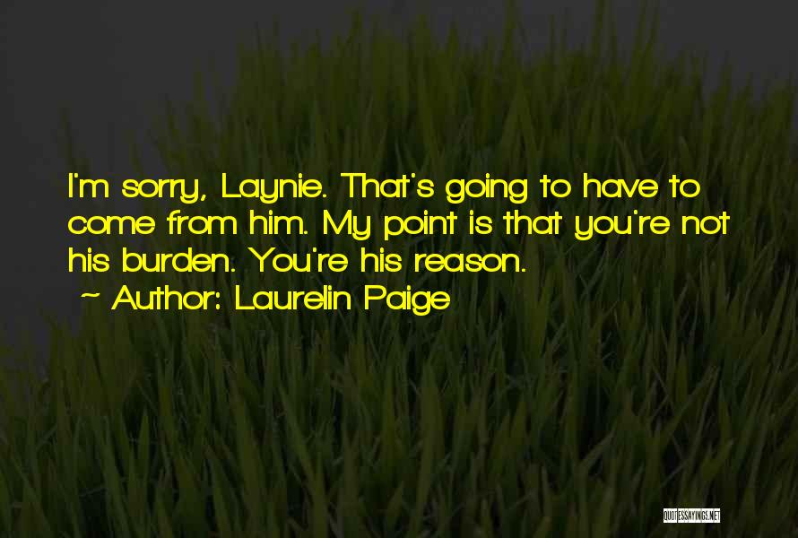 Laurelin Paige Quotes: I'm Sorry, Laynie. That's Going To Have To Come From Him. My Point Is That You're Not His Burden. You're