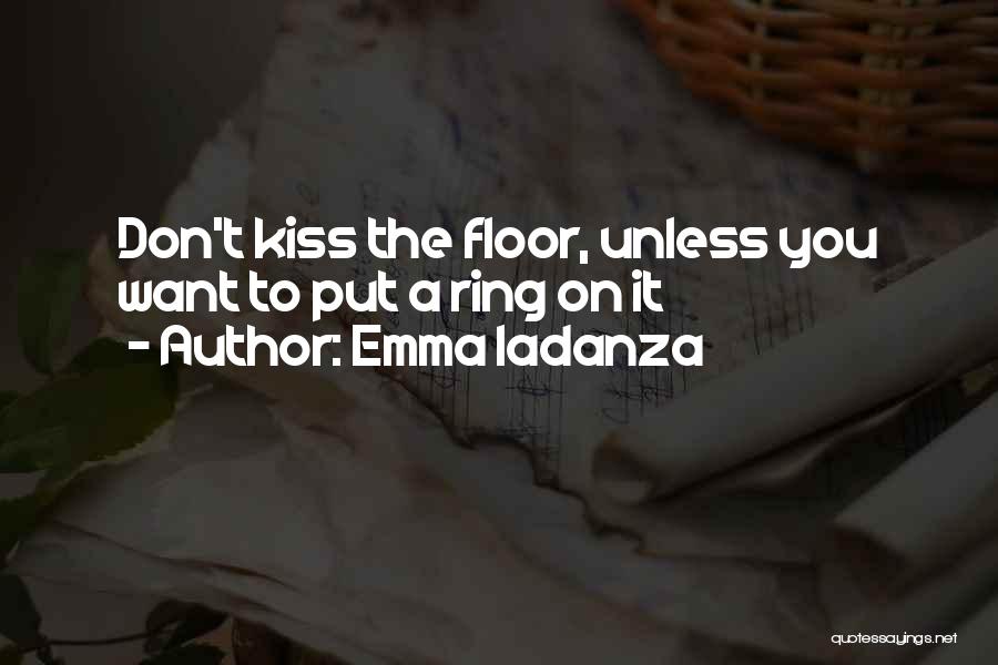 Emma Iadanza Quotes: Don't Kiss The Floor, Unless You Want To Put A Ring On It