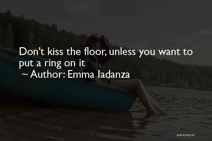 Emma Iadanza Quotes: Don't Kiss The Floor, Unless You Want To Put A Ring On It