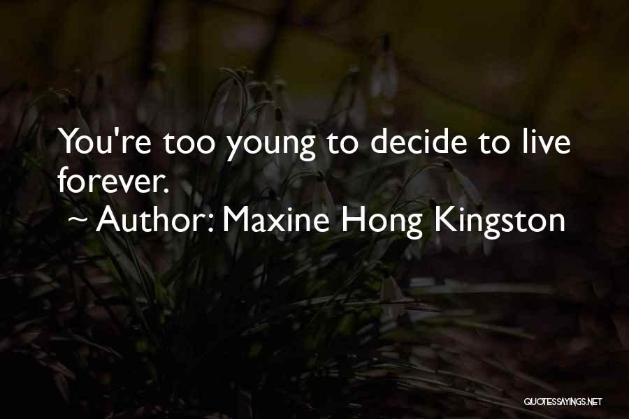 Maxine Hong Kingston Quotes: You're Too Young To Decide To Live Forever.