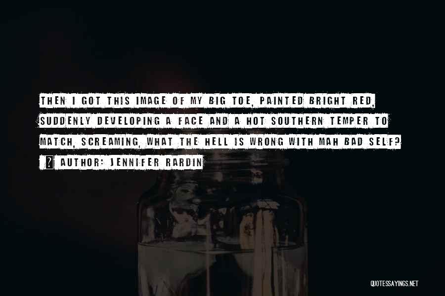 Jennifer Rardin Quotes: Then I Got This Image Of My Big Toe, Painted Bright Red, Suddenly Developing A Face And A Hot Southern