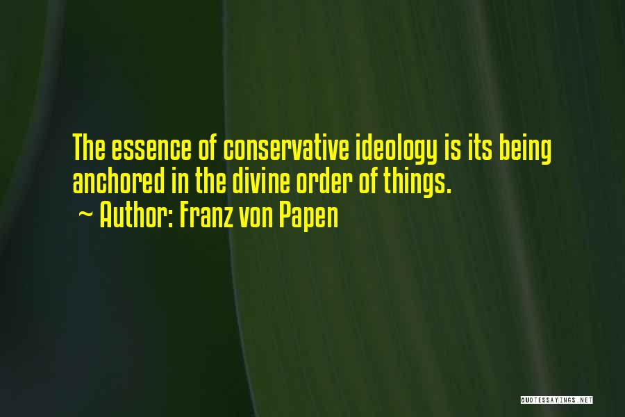 Franz Von Papen Quotes: The Essence Of Conservative Ideology Is Its Being Anchored In The Divine Order Of Things.